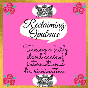 Reclaiming Opulence: Taking a frilly stand against intersectional discrimination!
